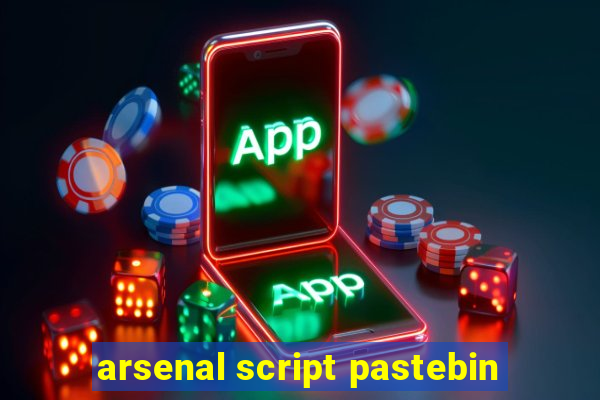 arsenal script pastebin